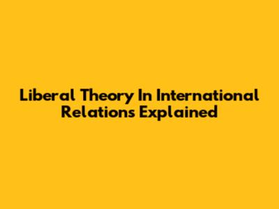 Liberal Theory In International Relations Explained