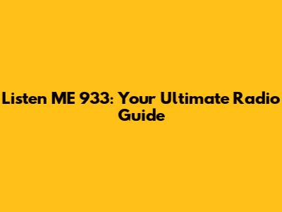 Listen ME 933: Your Ultimate Radio Guide
