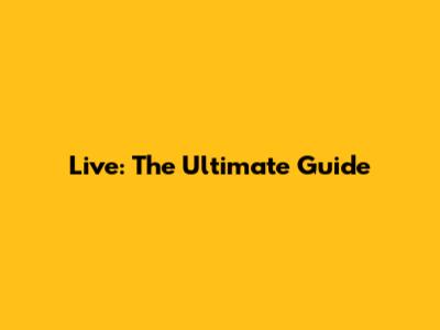 Live: The Ultimate Guide