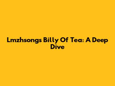 Lmzhsong's Billy Of Tea: A Deep Dive