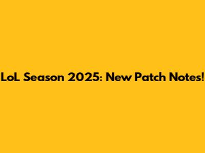 LoL Season 2025: New Patch Notes!