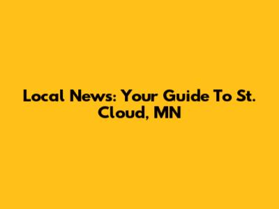 Local News: Your Guide To St. Cloud, MN