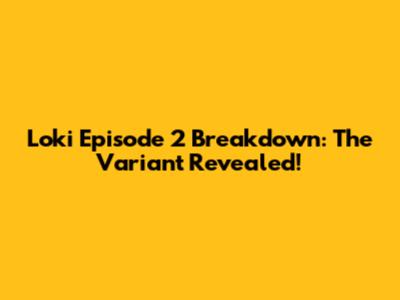 Loki Episode 2 Breakdown: The Variant Revealed!