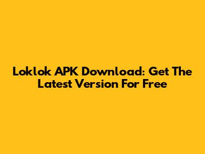 Loklok APK Download: Get The Latest Version For Free