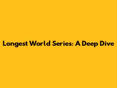 Longest World Series: A Deep Dive