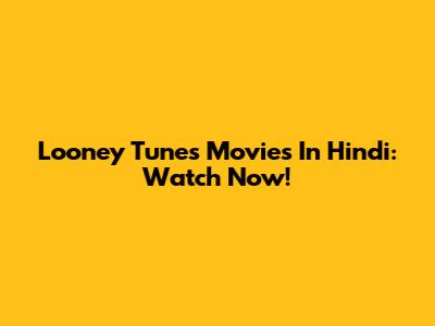 Looney Tunes Movies In Hindi: Watch Now!