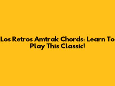 Los Retros Amtrak Chords: Learn To Play This Classic!