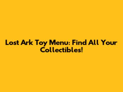 Lost Ark Toy Menu: Find All Your Collectibles!