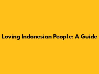 Loving Indonesian People: A Guide