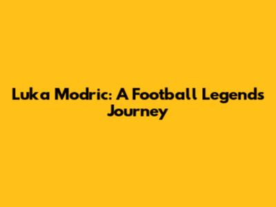 Luka Modric: A Football Legend's Journey