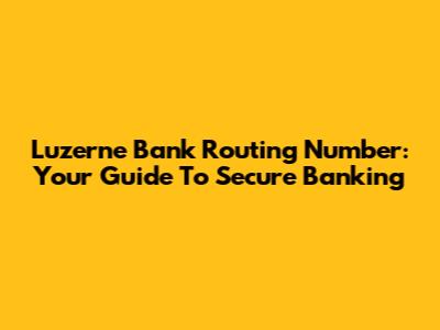 Luzerne Bank Routing Number: Your Guide To Secure Banking