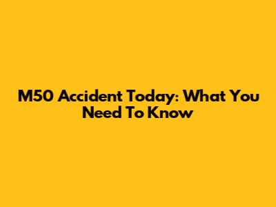 M50 Accident Today: What You Need To Know