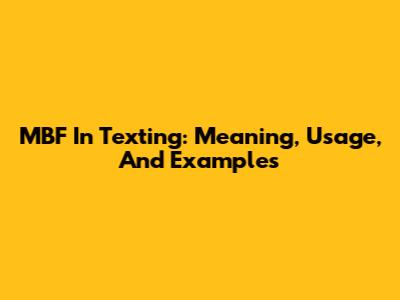 MBF In Texting: Meaning, Usage, And Examples