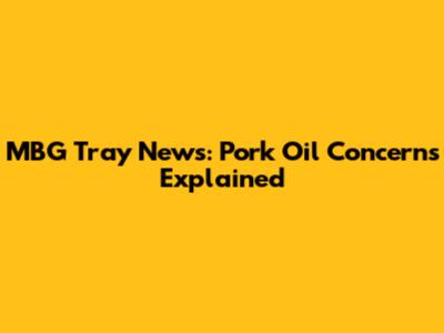 MBG Tray News: Pork Oil Concerns Explained