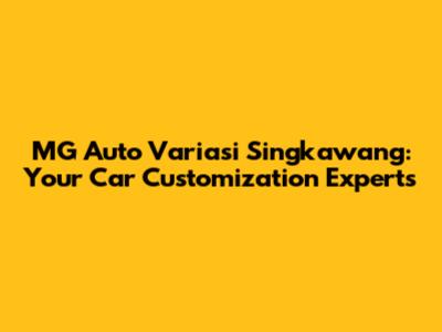 MG Auto Variasi Singkawang: Your Car Customization Experts