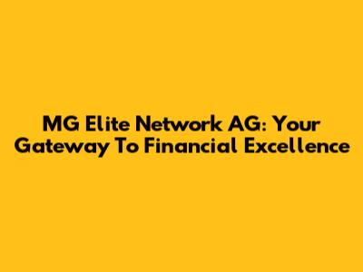 MG Elite Network AG: Your Gateway To Financial Excellence