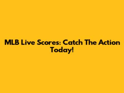 MLB Live Scores: Catch The Action Today!