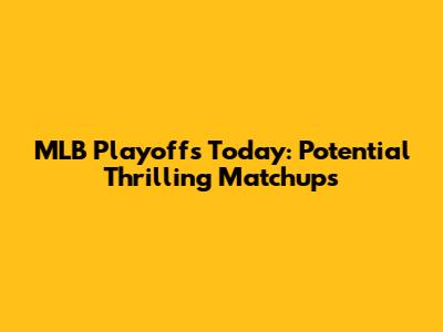 MLB Playoffs Today: Potential Thrilling Matchups