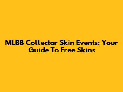 MLBB Collector Skin Events: Your Guide To Free Skins
