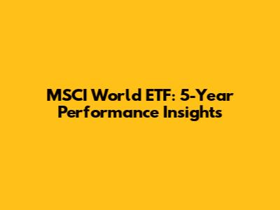 MSCI World ETF: 5-Year Performance Insights