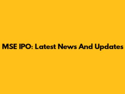 MSE IPO: Latest News And Updates