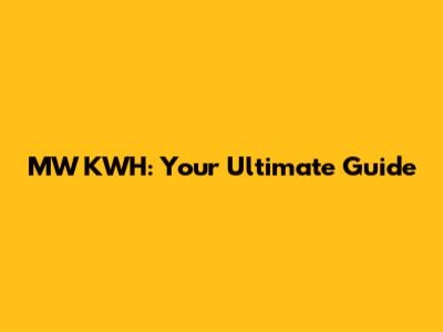 MW KWH: Your Ultimate Guide