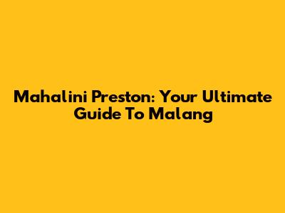Mahalini Preston: Your Ultimate Guide To Malang