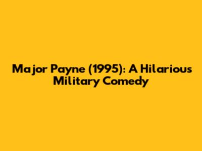 Major Payne (1995): A Hilarious Military Comedy