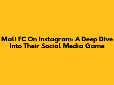 Mali FC On Instagram: A Deep Dive Into Their Social Media Game