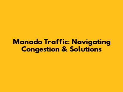 Manado Traffic: Navigating Congestion & Solutions