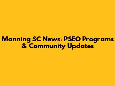 Manning SC News: PSEO Programs & Community Updates
