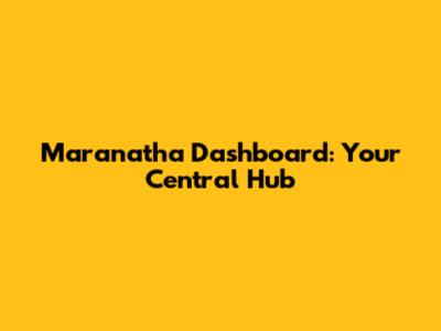 Maranatha Dashboard: Your Central Hub