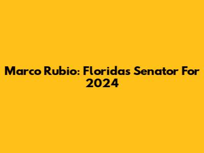 Marco Rubio: Florida's Senator For 2024