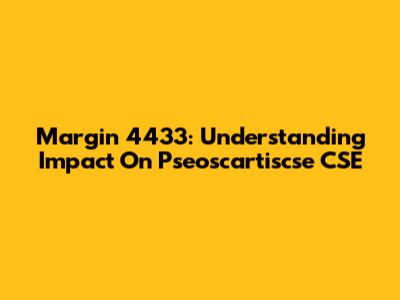 Margin 4433: Understanding Impact On Pseoscartiscse CSE