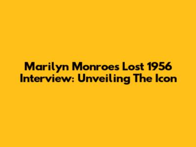 Marilyn Monroe's Lost 1956 Interview: Unveiling The Icon