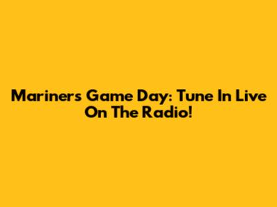 Mariners Game Day: Tune In Live On The Radio!