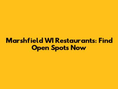 Marshfield WI Restaurants: Find Open Spots Now