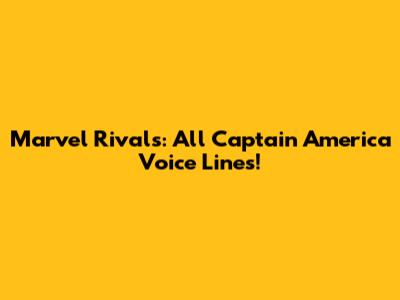 Marvel Rivals: All Captain America Voice Lines!