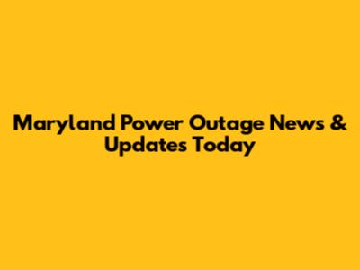 Maryland Power Outage News & Updates Today