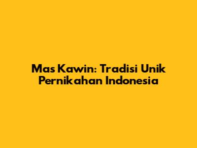 Mas Kawin: Tradisi Unik Pernikahan Indonesia