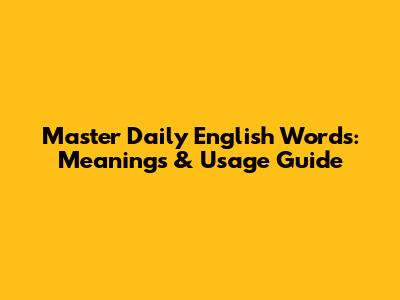 Master Daily English Words: Meanings & Usage Guide