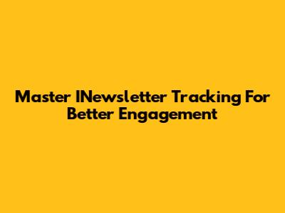 Master INewsletter Tracking For Better Engagement