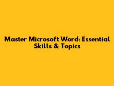 Master Microsoft Word: Essential Skills & Topics