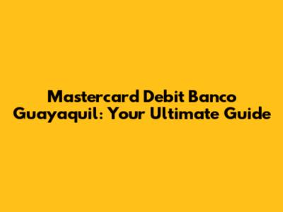 Mastercard Debit Banco Guayaquil: Your Ultimate Guide
