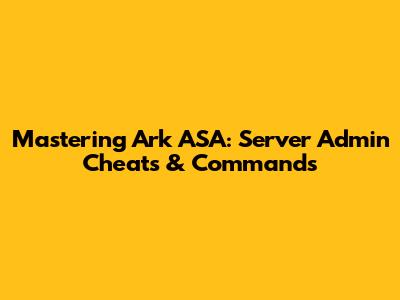 Mastering Ark ASA: Server Admin Cheats & Commands