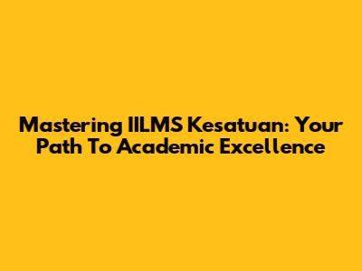Mastering IILMS Kesatuan: Your Path To Academic Excellence