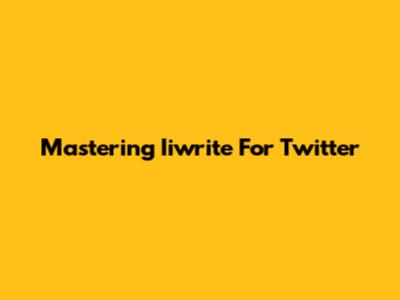 Mastering Iiwrite For Twitter