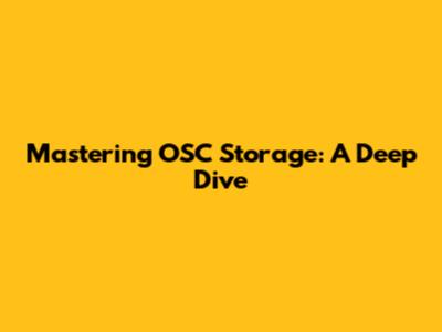 Mastering OSC Storage: A Deep Dive