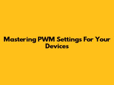 Mastering PWM Settings For Your Devices