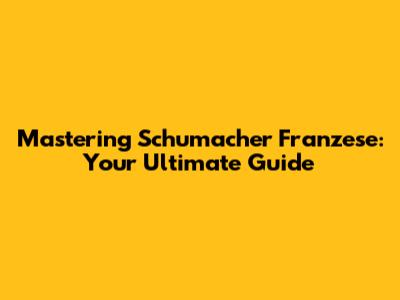 Mastering Schumacher Franzese: Your Ultimate Guide